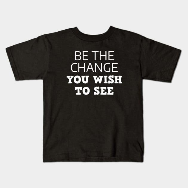 Be The Change You Wish To See Kids T-Shirt by Texevod